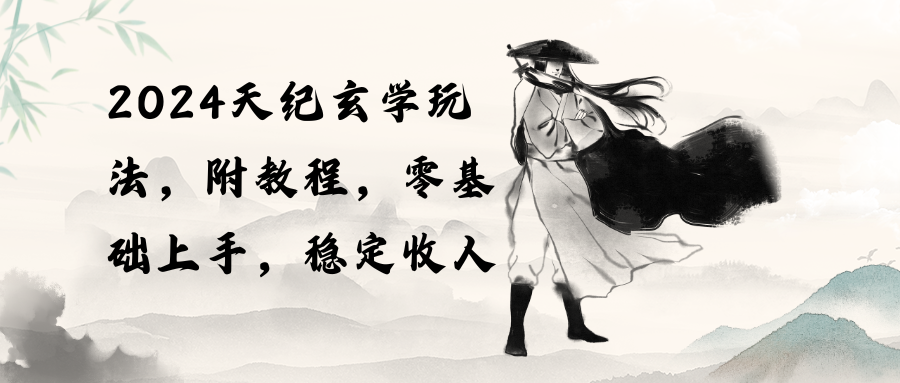 （10239期）2024天纪玄学玩法，零基础上手，稳定收入（教程+工具）-518网创