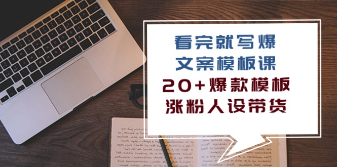 （10231期）看完 就写爆的文案模板课，20+爆款模板 涨粉人设带货（11节课）-518网创