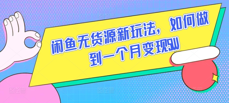 闲鱼无货源新玩法，如何做到一个月变现5W-518网创