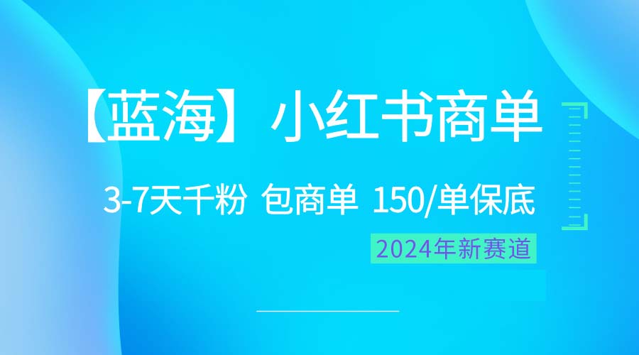 （10232期）2024蓝海项目【小红书商单】超级简单，快速千粉，最强蓝海，百分百赚钱-518网创