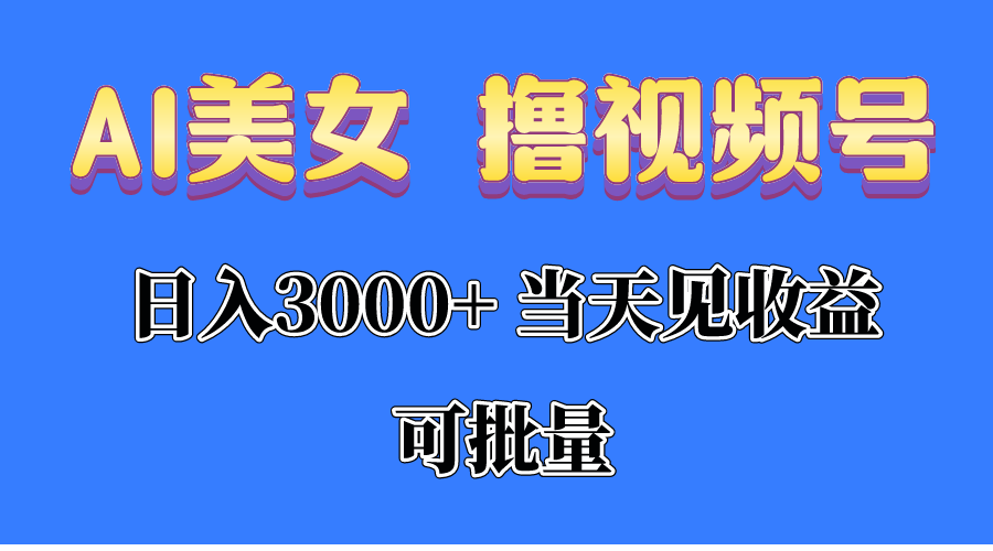 （10471期）AI美女 撸视频号分成，当天见收益，日入3000+，可批量！！！-518网创